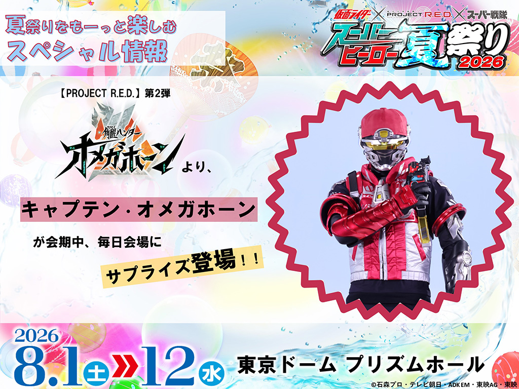 夏祭りをもーっと楽しむスペシャル情報
【PROJECT R.E.D.】第2弾
アサイハンター『オメガホーン』より、キャプテン・オメガホーンが会期中、毎日会場にサプライズ登場！！
