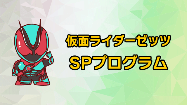 仮面ライダーゼッツ　SPプログラム